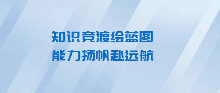 知識(shí)競(jìng)渡繪藍(lán)圖 能力揚(yáng)帆赴遠(yuǎn)航